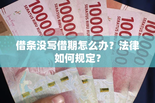 武汉借条没写借期怎么办？法律如何规定？